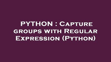 PYTHON : Capture groups with Regular Expression (Python)
