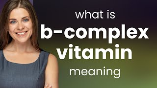 B-complex vitamin • meaning of B-COMPLEX VITAMIN