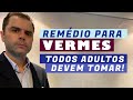 Remédio para Vermes. Todos adultos devem tomar!