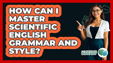 How Can I Master Scientific English Grammar And Style? - The Language Library