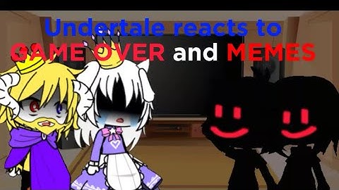 undertale reacts to "GAME OVER PMV" and MEMES|part 2|