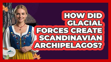 How Did Glacial Forces Create Scandinavian Archipelagos? - Unmapping Scandinavia