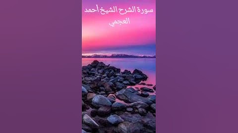 سورة الشرح الشيخ أحمد العجمي