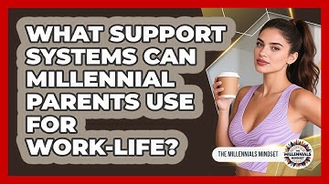 What Support Systems Can Millennial Parents Use For Work-life? - The Millennials Mindset