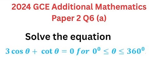 TRIGONOMETRIC EQUATIONS -2024 GCE ADDITIONAL MATHEMATICS PAPER 2 QUESTION 6 (a)