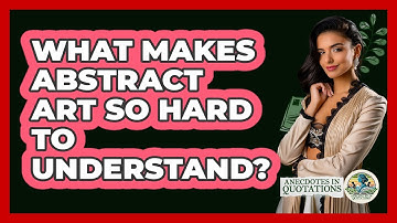 What Makes Abstract Art So Hard To Understand? - Anecdotes in Quotation