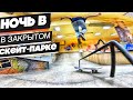 НОЧЬ в закрытом СКЕЙТ-ПАРКЕ !  24 hours in skate park