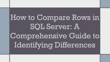 How to Compare Rows in SQL Server: A Comprehensive Guide to Identifying Differences