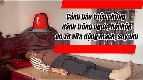 Cẩn thận với triệu chứng tim đập nhanh, đánh trống ngực, hồi hộp do suy tim