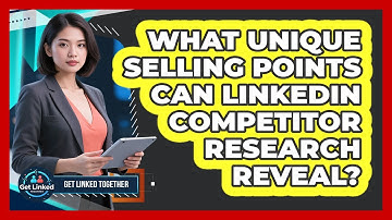 What Unique Selling Points Can LinkedIn Competitor Research Reveal? - Get Linked Together