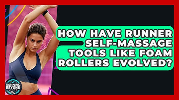 How Have Runner Self-massage Tools Like Foam Rollers Evolved? - Running Beyond Limits