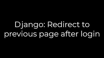 Python :Django: Redirect to previous page after login(5solution)