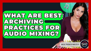 What Are Best Archiving Practices For Audio Mixing? - Music Producer Mastery