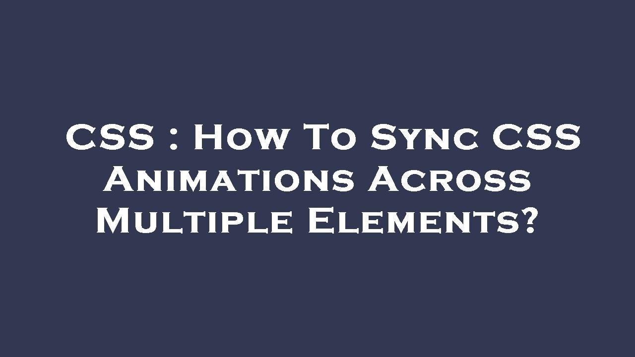 CSS : How To Sync CSS Animations Across Multiple Elements? - YouTube