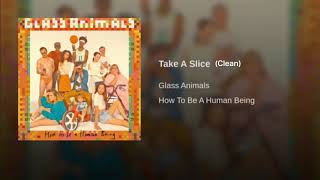 Take A Slice - Glass Animals (Clean)