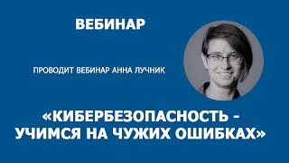 Вебинар «Кибербезопасность - учимся на чужих ошибках»