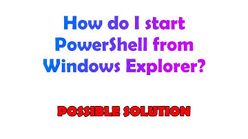 How do I start PowerShell from Windows Explorer?