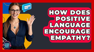 How Does Positive Language Encourage Empathy? - Customer Support Coach