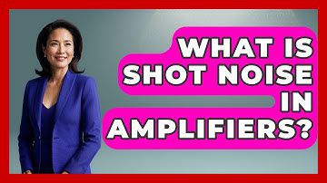 What Is Shot Noise In Amplifiers? - NextGen Viewing and Audio