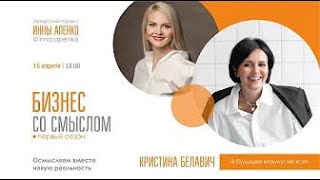 В БУДУЩЕЕ ВОЗЬМУТ НЕ ВСЕХ - Часть 1 / Кристина Белавич и Инна Апенко / Бизнес со смыслом