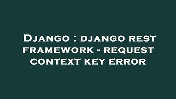 Django : django rest framework - request context key error