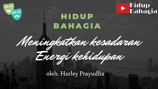 Hidup Bahagia - Meningkatkan kesadaran Energi kehidupan. Oleh Harley Prayudha.