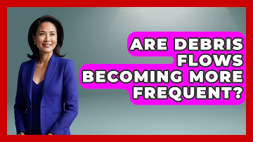 Are Debris Flows Becoming More Frequent? - Weather Watchdog