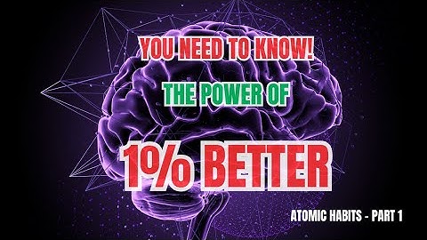 The 1% Rule: How Tiny Changes Create Remarkable Results (Atomic Habits Part 1)