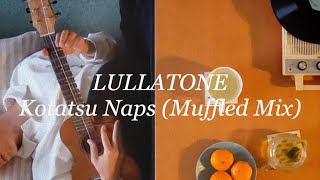 Lullatone - Kotatsu Naps (Muffled Mix)