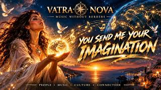 VATRA NOVA – You Send Me Your Imagination 🌍🕊️ | Emotional Cinematic Pop Anthem