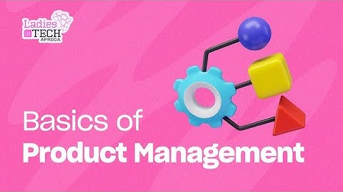 LADIES IN TECH AFRICA BOOTCAMP || BASICS OF PRODUCT MANAGEMENT