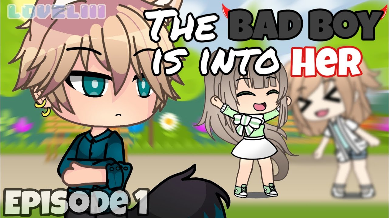 Gacha Life Series The Bad Boy Is Into Her Episode 1 Youtube