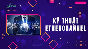 Tổng quan về kỹ thuật EtherChannel (Phần 1)