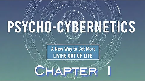 Psycho-cybernetics: Chapter 1, The Self Image: Your Key to a Better Life