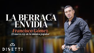 Francisco Gómez - La Berraca Envidia | "El Nuevo Rey de La Música Popular"