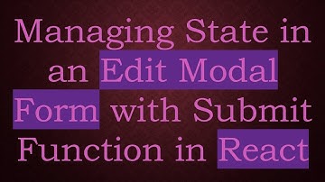 Managing State in an Edit Modal Form with Submit Function in React