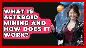 What Is Asteroid Mining And How Does It Work? - Astronomy Made Simple