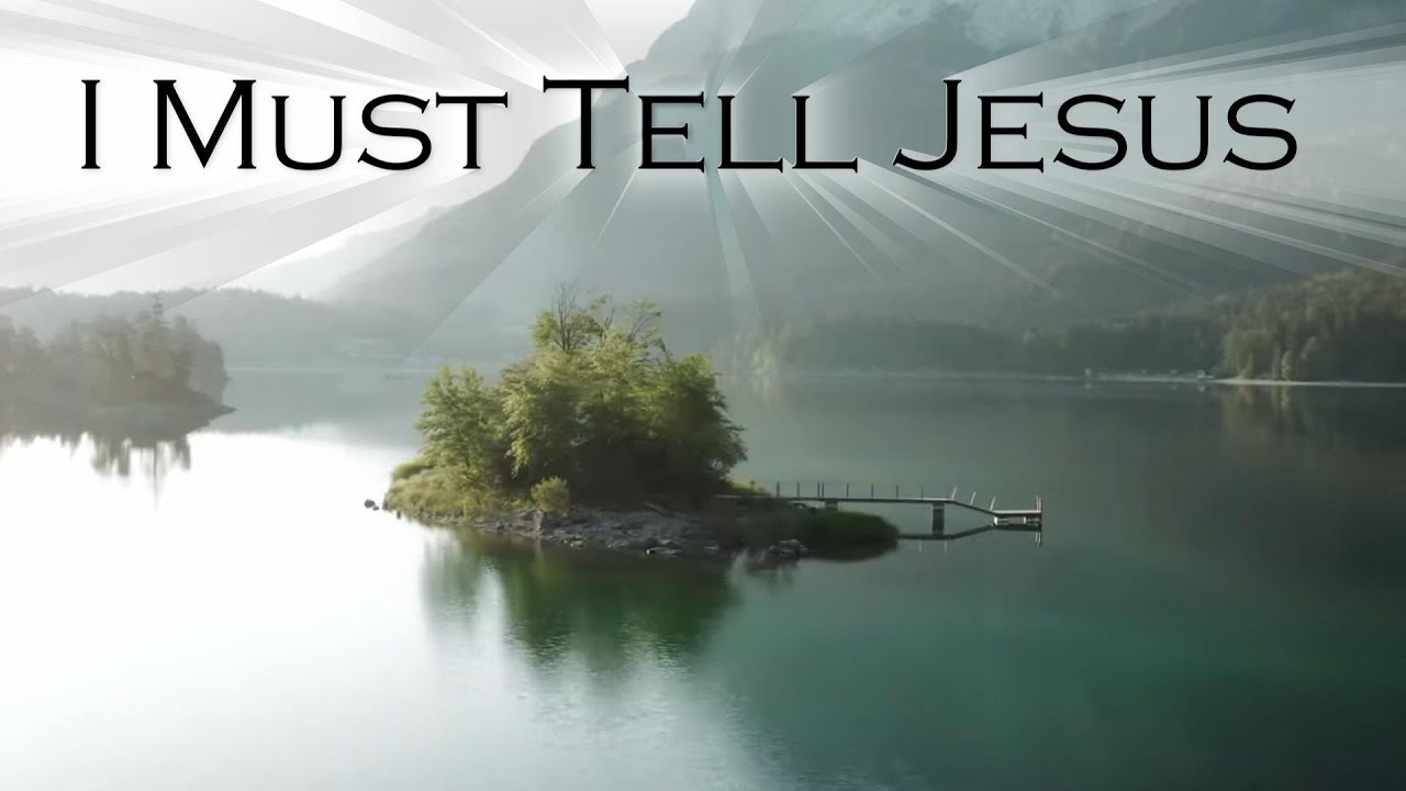 Hymn- I Must Tell Jesus With Lyrics Hymn- I Must Tell Jesus With Lyrics
