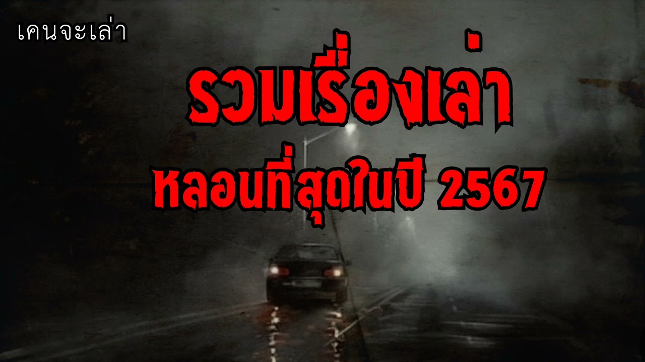 รวมเรื่องเล่า หลอนที่สุดในปี 2567 | เคนจะเล่า