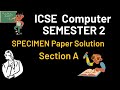 ICSE Computer SEM 2 Specimen Paper SECTION A - SOLUTION for class 10th