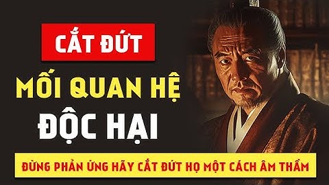 CẮT ĐỨT MỐI QUAN HỆ ĐỘC HẠI MỘT CÁCH THÔNG MINH | BÀI HỌC NGƯỜI XƯA