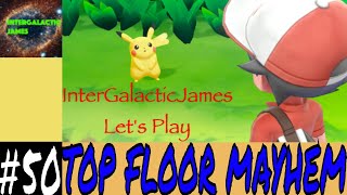 TOP FLOOR MAYHEM | Pokemon Let's Go Pikachu Let's Play Part #50