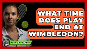 What Time Does Play End At Wimbledon? - The Racket Xpert