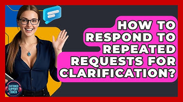 How To Respond To Repeated Requests For Clarification? - Customer Support Coach