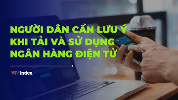 Người dân cần lưu ý khi tải và sử dụng ngân hàng điện tử | VTVIndex