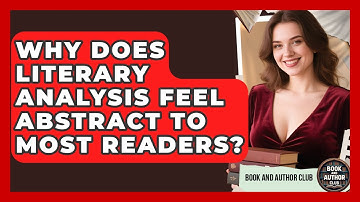 Why Does Literary Analysis Feel Abstract To Most Readers? - Book and Author Club