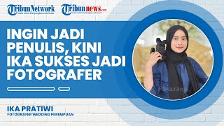 Sempat Ingin Menjadi Penulis, Kini Ika Pratiwi Lebih Memilih Menjadi Fotografer Wedding Hingga Kisah