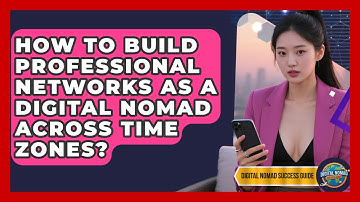 How To Build Professional Networks As A Digital Nomad Across Time Zones?