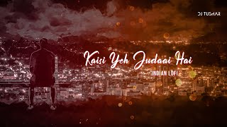 Video thumbnail of "Kaisi Yeh Judaai Hai (LoFi Remix) - Atul Krishan | DJ Tushar  | Indian Lofi 2021"