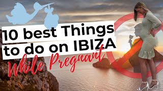 10 best things to do on IBIZA while pregnant - BABYMOON TIPS